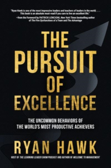 The Pursuit of Excellence: The Uncommon Behaviors of the World's Most Productive Achievers, Hardback Book