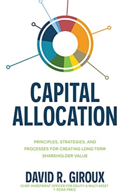 Capital Allocation: Principles, Strategies, and Processes for Creating Long-Term Shareholder Value, Hardback Book
