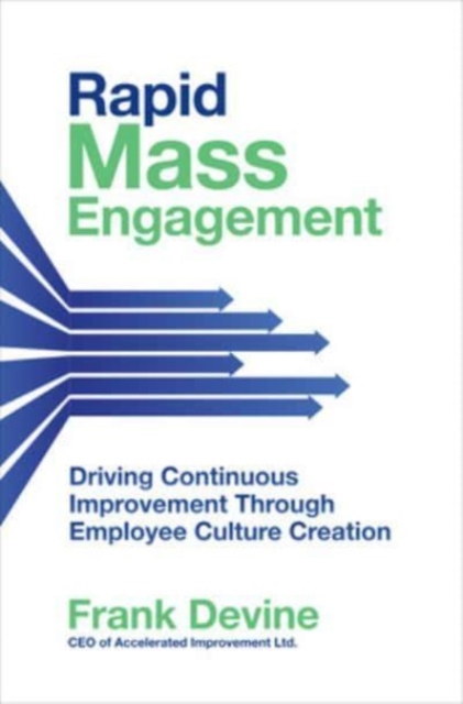 Rapid Mass Engagement: Driving Continuous Improvement through Employee Culture Creation, Hardback Book
