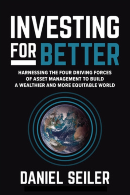 Investing for Better: Harnessing the Four Driving Forces of Asset Management to Build a Wealthier and More Equitable World, Hardback Book