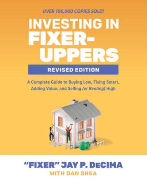 Investing in Fixer-Uppers, Revised Edition: A Complete Guide to Buying Low, Fixing Smart, Adding Value, and Selling (or Renting) High, Paperback / softback Book