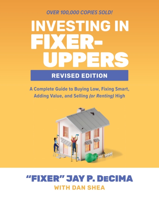Investing in Fixer-Uppers, Revised Edition: A Complete Guide to Buying Low, Fixing Smart, Adding Value, and Selling (or Renting) High, EPUB eBook
