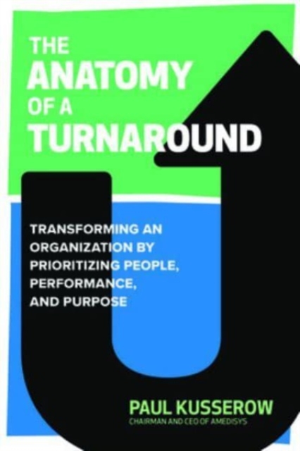 The Anatomy of a Turnaround: Transforming an Organization by Prioritizing People, Performance, and Purpose, Hardback Book