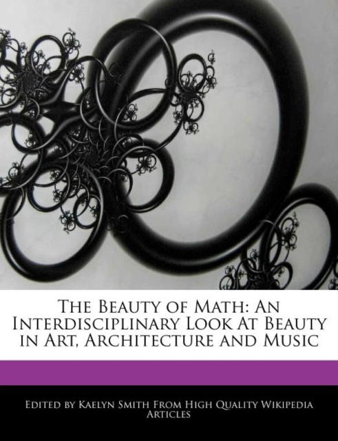The Beauty of Math : An Interdisciplinary Look at Beauty in Art, Architecture and Music, Paperback / softback Book