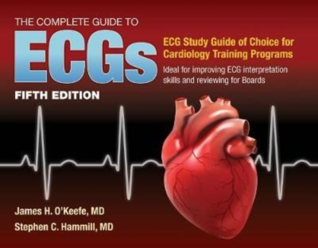The Complete Guide to ECGs: A Comprehensive Study Guide to Improve ECG Interpretation Skills, Paperback / softback Book