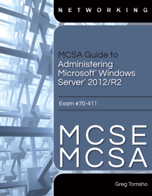 MCSA Guide to Administering Microsoft Windows Server 2012/R2, Exam 70-411, Multiple-component retail product Book
