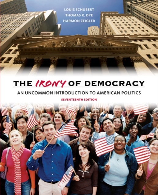 The Irony of Democracy : An Uncommon Introduction to American Politics, Paperback / softback Book