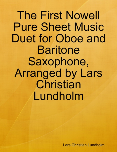 The First Nowell Pure Sheet Music Duet for Oboe and Baritone Saxophone, Arranged by Lars Christian Lundholm, EPUB eBook