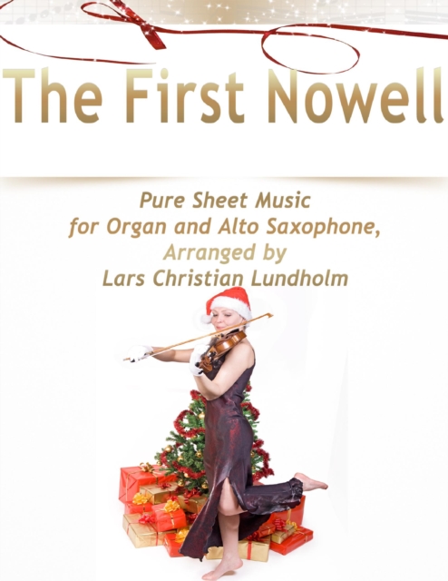 The First Nowell Pure Sheet Music for Organ and Alto Saxophone, Arranged by Lars Christian Lundholm, EPUB eBook