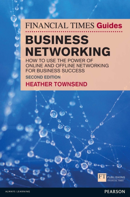 Financial Times Guide to Business Networking, The : How to use the power of online and offline networking for business success, EPUB eBook