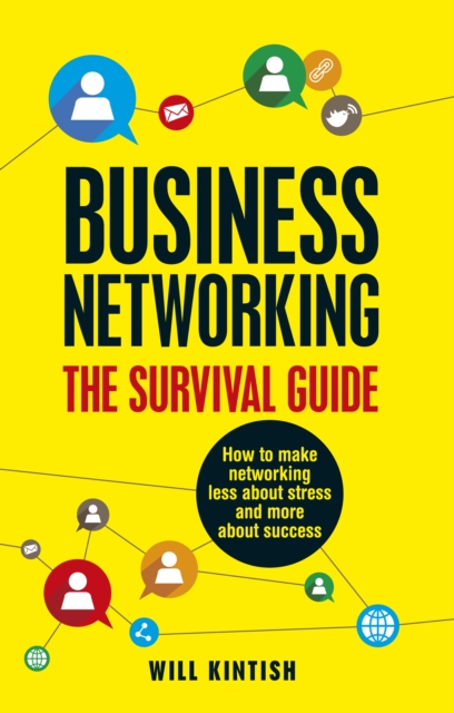 Business Networking: The Survival Guide : How to make networking less about stress and more about success, PDF eBook