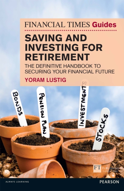 Financial Times Guide to Saving and Investing for Retirement, The : The Definitive Handbook To Securing Your Financial Future, PDF eBook