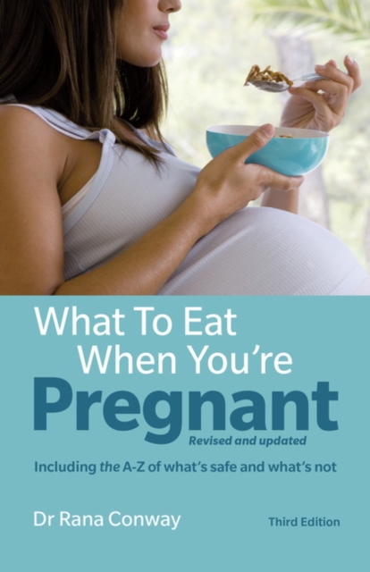 What to Eat When You're Pregnant : Revised and updated (including the A-Z of what's safe and what's not), Paperback / softback Book