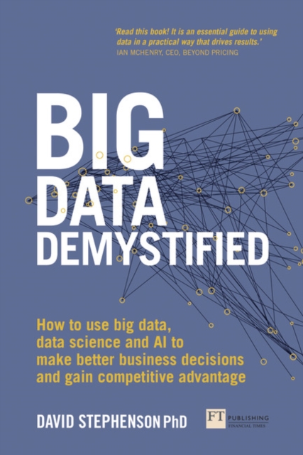 Big Data Demystified : How to use big data, data science and AI to make better business decisions and gain competitive advantage, Paperback / softback Book