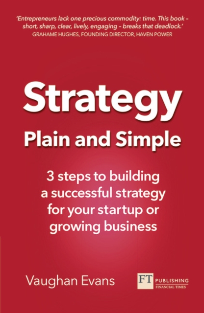 Strategy Plain and Simple : 3 steps to building a successful strategy for your startup or growing business, Paperback / softback Book