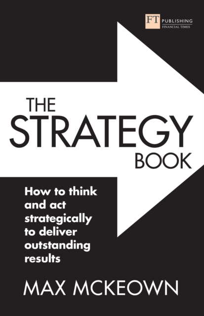 The Strategy Book : How To Think And Act Strategically To Deliver Outstanding Results, PDF eBook