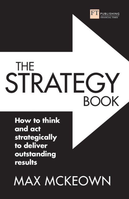 The Strategy Book : How To Think And Act Strategically To Deliver Outstanding Results, EPUB eBook