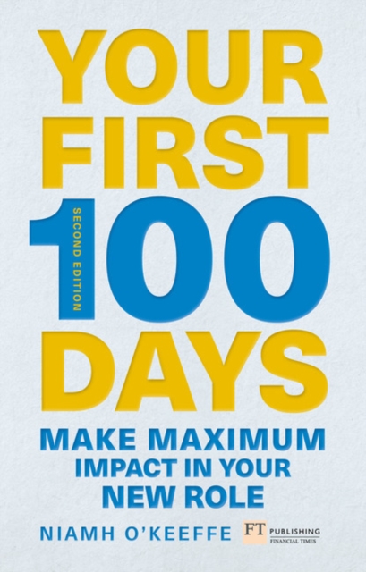 Your First 100 Days : Make maximum impact in your new role [Updated and Expanded], Paperback / softback Book