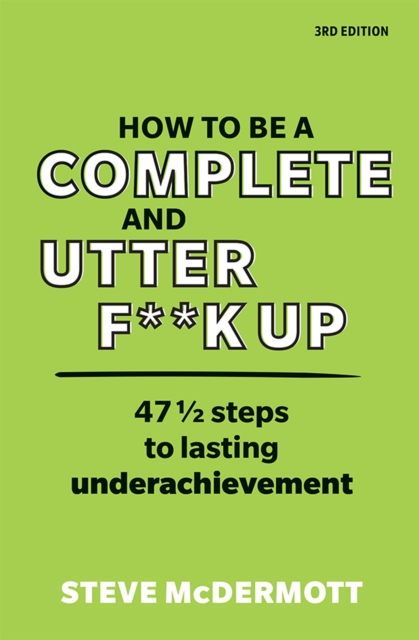 How to be a Complete and Utter F**k Up : 47 1/2 Steps To Lasting Underachievement, EPUB eBook