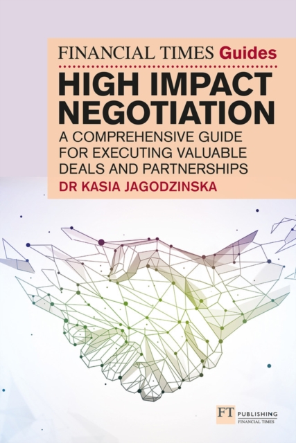 The Financial Times Guide to High Impact Negotiation: A comprehensive guide for executing valuable deals and partnerships, Paperback / softback Book