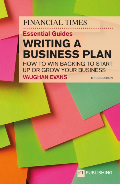 The Financial Times Essential Guide to Writing a Business Plan: How to win backing to start up or grow your business, Paperback / softback Book