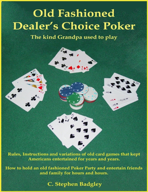 Old Fashioned Dealer's Choice Poker : The Kind Grandpa Used to Play, EPUB eBook