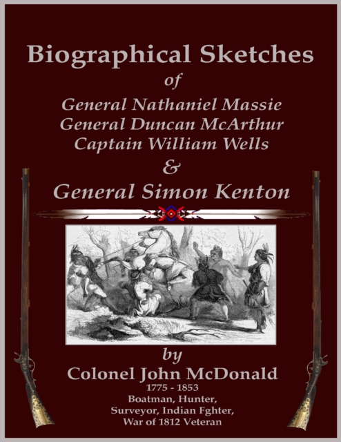 Biographical Sketches - Of General Nathaniel Massie, General Duncan McArthur, Captain William Wells and General Simon Kenton, EPUB eBook