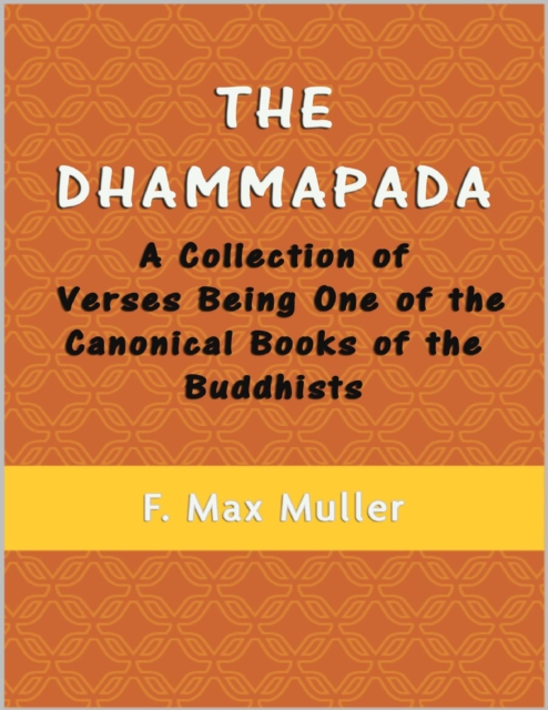 The Dhammapada : A Collection of Verses Being One of the Canonical Books of the Buddhists, EPUB eBook