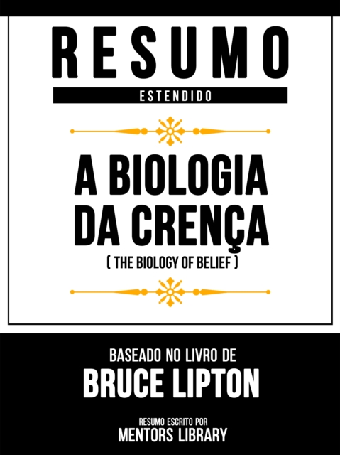 Resumo Estendid - A Biologia Da Crenca (The Biology Of Belief) - Baseado No Livro De Bruce Lipton, EPUB eBook