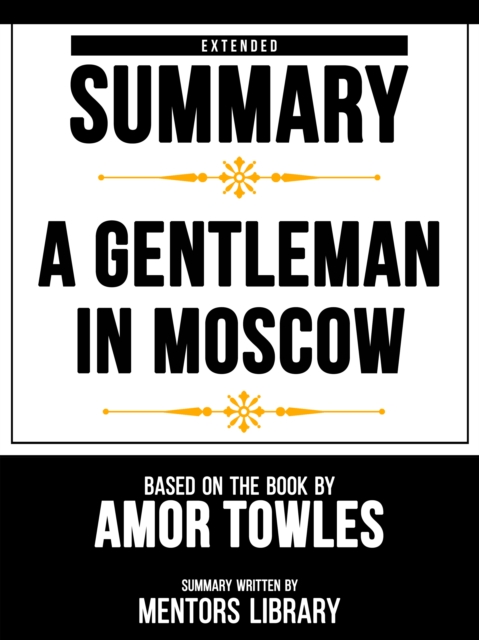 Extended Summary - A Gentleman In Moscow - Based On The Book By Amor Towles, EPUB eBook
