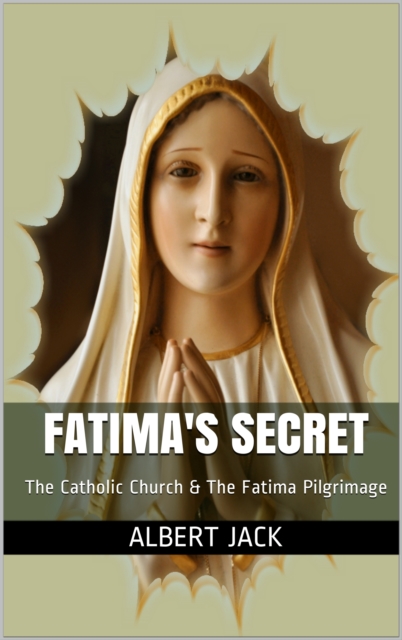 Fatima's Secret: The Catholic Church & The Fatima Pilgrimage, EPUB eBook