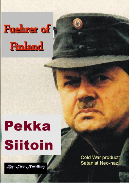 Pekka Siitoin; Cold War product, Satanist Neo-Nazi Fuehrer of Finland, EPUB eBook