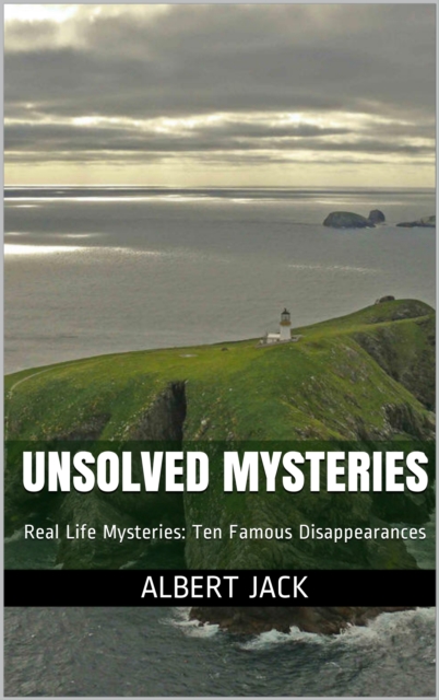 Unsolved Mysteries: Real Life Mysteries: Ten Famous Disappearances, EPUB eBook