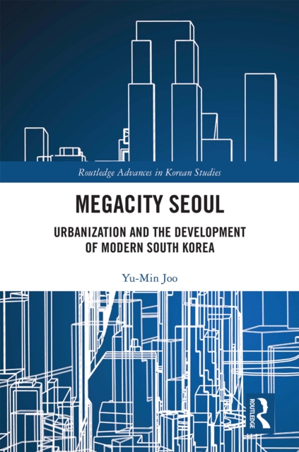 Megacity Seoul : Urbanization and the Development of Modern South Korea, EPUB eBook