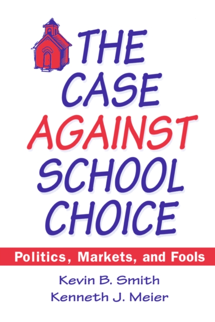 The Case Against School Choice : Politics, Markets and Fools, PDF eBook