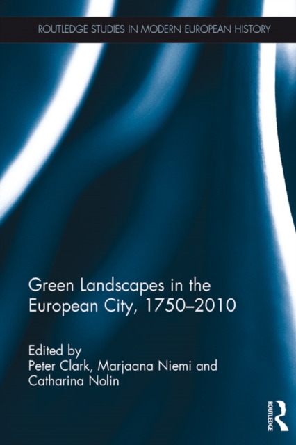 Green Landscapes in the European City, 1750-2010, PDF eBook