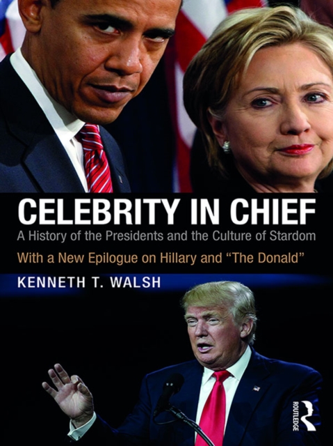Celebrity in Chief : A History of the Presidents and the Culture of Stardom, With a New Epilogue on Hillary and “The Donald”, EPUB eBook
