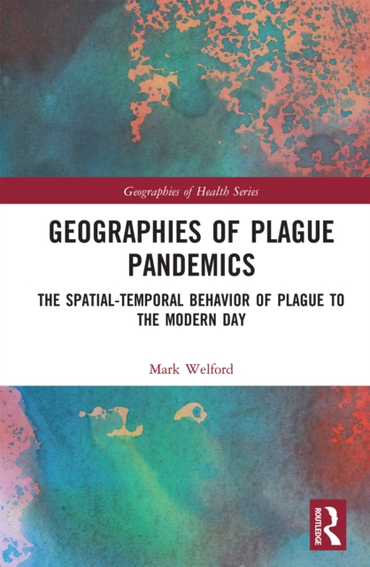 Geographies of Plague Pandemics : The Spatial-Temporal Behavior of Plague to the Modern Day, EPUB eBook