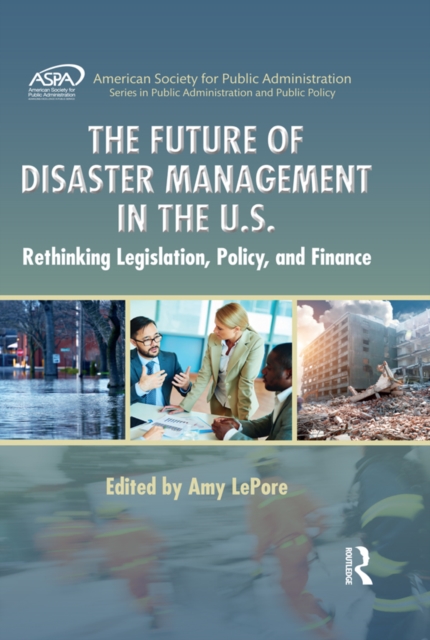 The Future of Disaster Management in the U.S. : Rethinking Legislation, Policy, and Finance, EPUB eBook