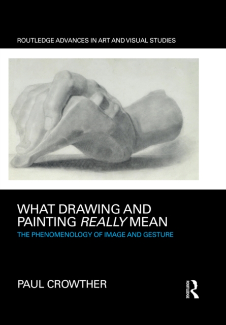 What Drawing and Painting Really Mean : The Phenomenology of Image and Gesture, PDF eBook
