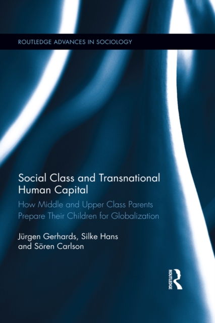 Social Class and Transnational Human Capital : How Middle and Upper Class Parents Prepare Their Children for Globalization, EPUB eBook