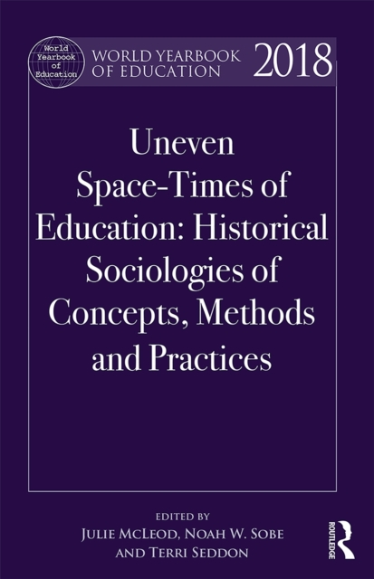 World Yearbook of Education 2018 : Uneven Space-Times of Education: Historical Sociologies of Concepts, Methods and Practices, EPUB eBook