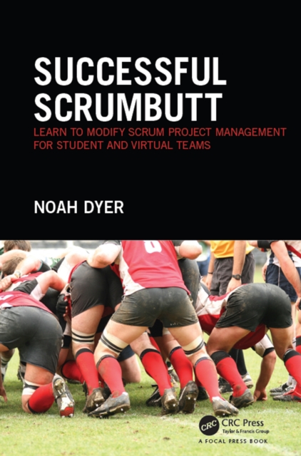 Successful ScrumButt : Learn to Modify Scrum Project Management for Student and Virtual Teams, PDF eBook