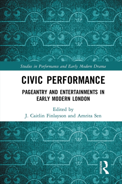 Civic Performance : Pageantry and Entertainments in Early Modern London, EPUB eBook