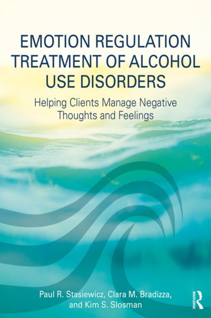 Emotion Regulation Treatment of Alcohol Use Disorders : Helping Clients Manage Negative Thoughts and Feelings, EPUB eBook