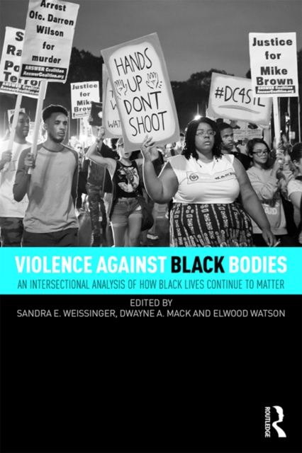 Violence Against Black Bodies : An Intersectional Analysis of How Black Lives Continue to Matter, PDF eBook