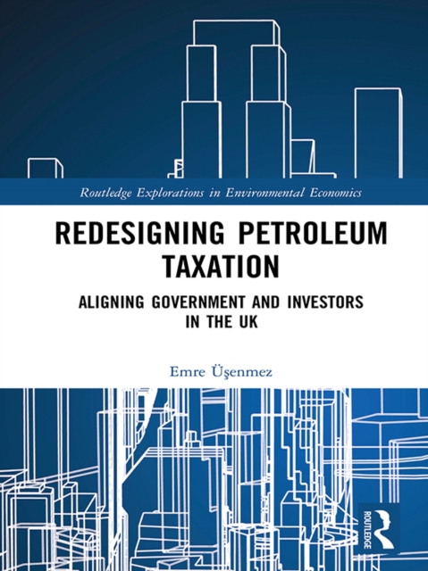 Redesigning Petroleum Taxation : Aligning Government and Investors in the UK, PDF eBook
