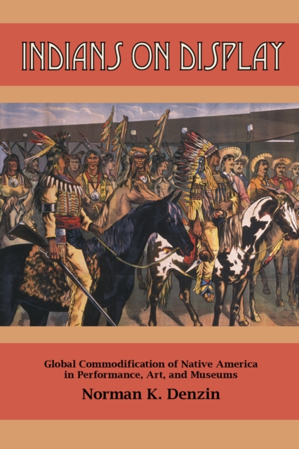 Indians on Display : Global Commodification of Native America in Performance, Art, and Museums, EPUB eBook