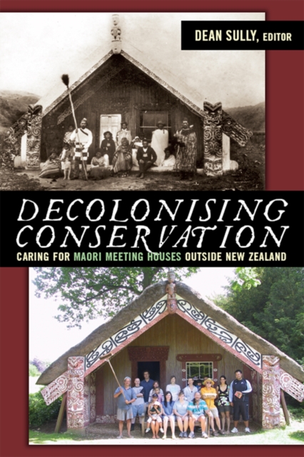 Decolonizing Conservation : Caring for Maori Meeting Houses outside New Zealand, PDF eBook