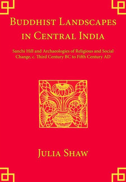 Buddhist Landscapes in Central India : Sanchi Hill and Archaeologies of Religious and Social Change, c. Third Century BC to Fifth Century AD, PDF eBook